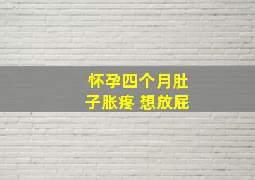 怀孕四个月肚子胀疼 想放屁